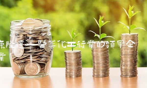 康隆达——医药化工行业的领军企业