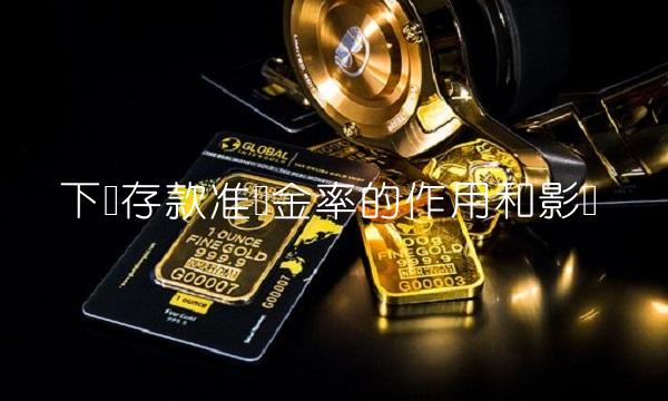 下调存款准备金率的作用和影响