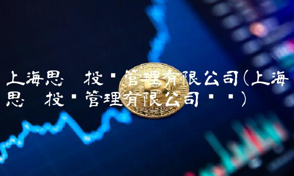 上海思勰投资管理有限公司(上海思勰投资管理有限公司电话)
