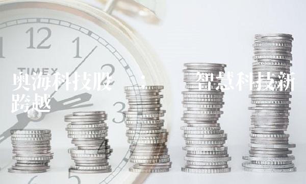 奥海科技股吧：开创智慧科技新跨越
