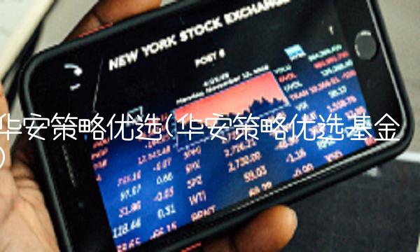 华安策略优选(华安策略优选基金)