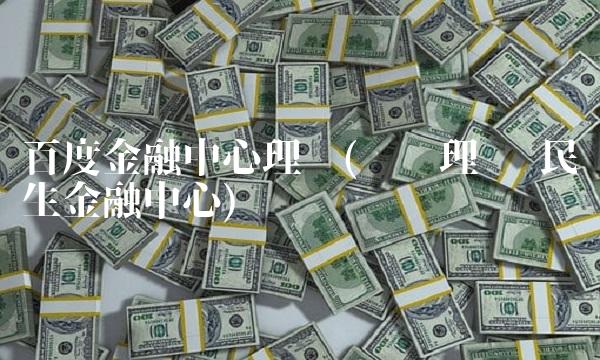 百度金融中心理财(农银理财 民生金融中心)