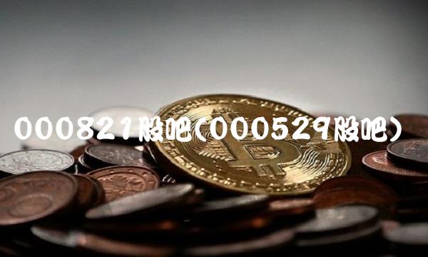 000821股吧(000529股吧)