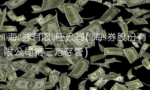 国海证券有限责任公司(国海证券股份有限公司第三方存管)