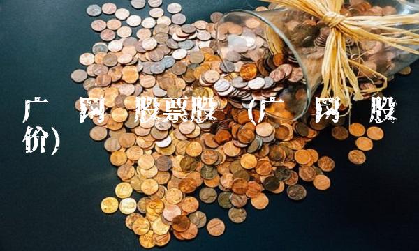 广电网络股票股吧(广电网络股啥价)