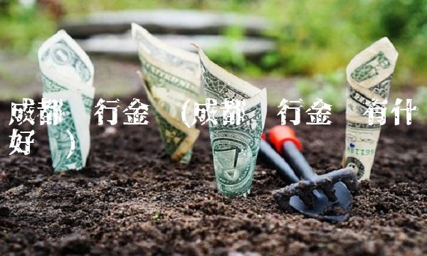 成都银行金卡(成都银行金卡有什么好处)