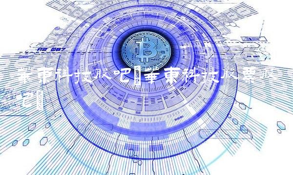 华东科技股吧(华东科技股票股吧)