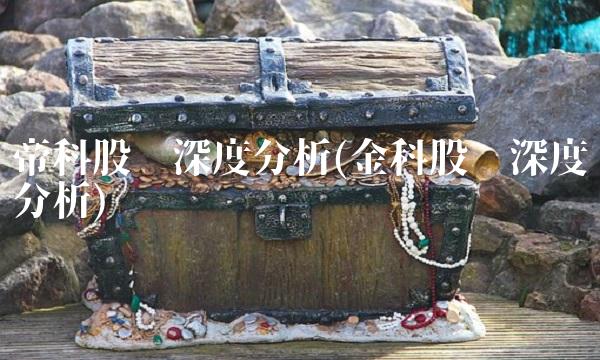 帝科股份深度分析(金科股份深度分析)