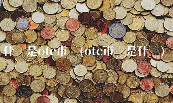 什么是otc市场(otc市场是什么)