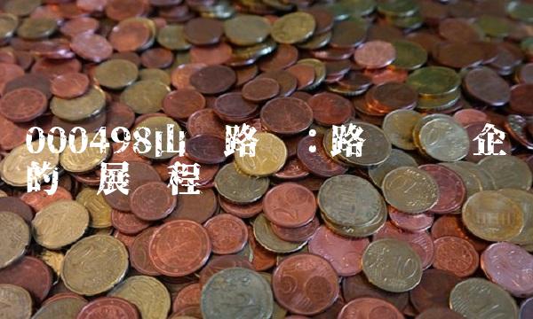 000498山东路桥：路桥龙头企业的发展历程