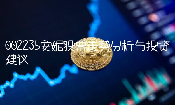 002235安妮股票走势分析与投资建议
