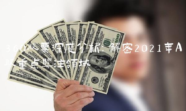 360股票深度分析：解密2021年A股重点关注领域