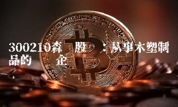 300210森远股份：从事木塑制品的领军企业