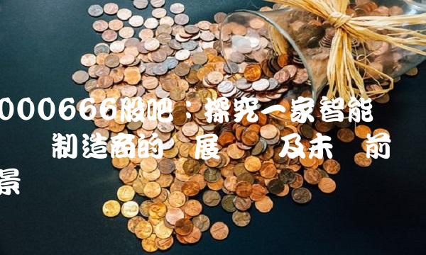 000666股吧：探究一家智能电网设备制造商的发展现状及未来前景