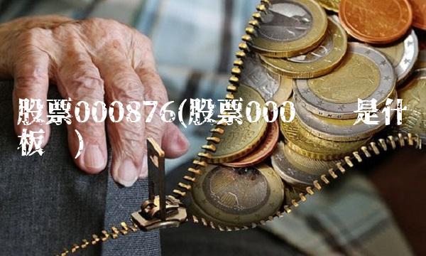 股票000876(股票000开头是什么板块)