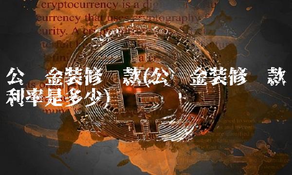 公积金装修贷款(公积金装修贷款利率是多少)