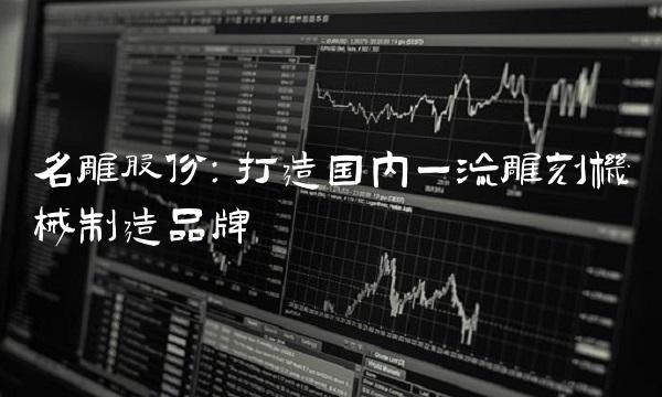 名雕股份：打造国内一流雕刻机械制造品牌