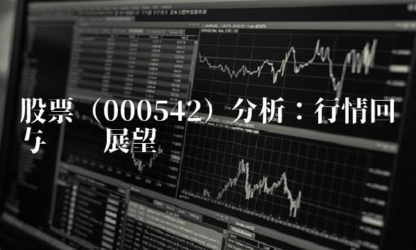 股票（000542）分析：行情回顾与趋势展望