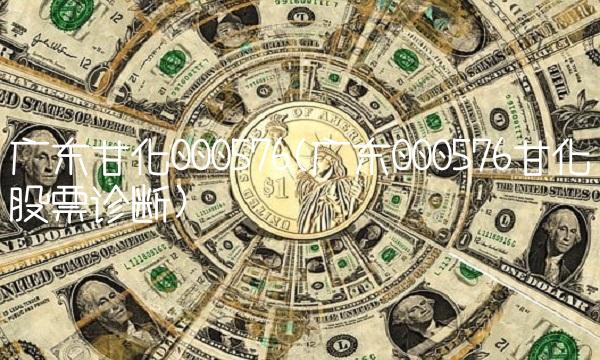 广东甘化000576(广东000576甘化股票诊断)