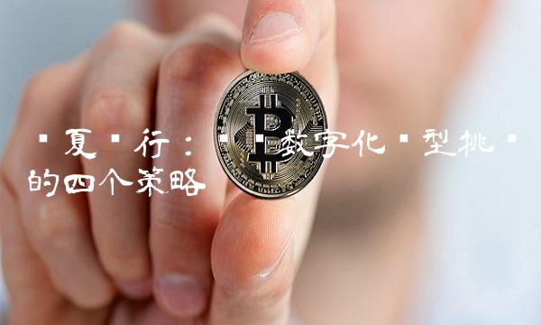 华夏银行：应对数字化转型挑战的四个策略