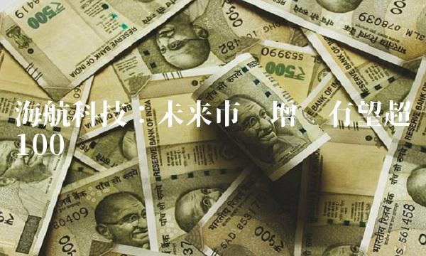 海航科技：未来市值增长有望超过100亿