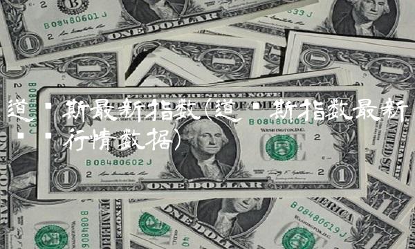 道琼斯最新指数(道琼斯指数最新实时行情数据)