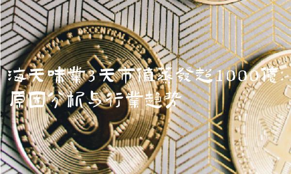 海天味业3天市值蒸发超1000亿：原因分析与行业趋势