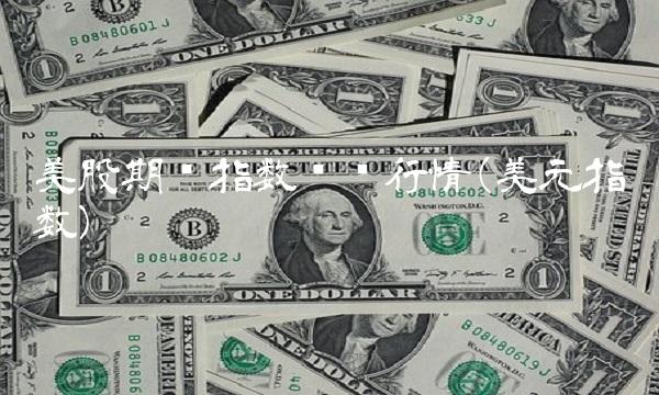 美股期货指数实时行情(美元指数)