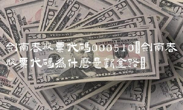 剑南春股票代码000510(剑南春股票代码为什么是新金路)