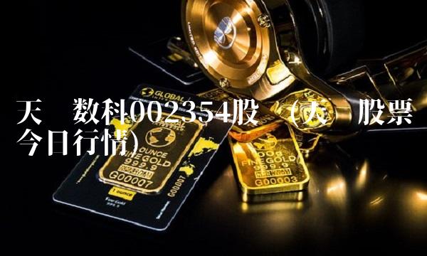 天娱数科002354股吧(天娱股票今日行情)