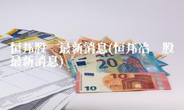 恒邦股份最新消息(恒邦冶炼股份最新消息)