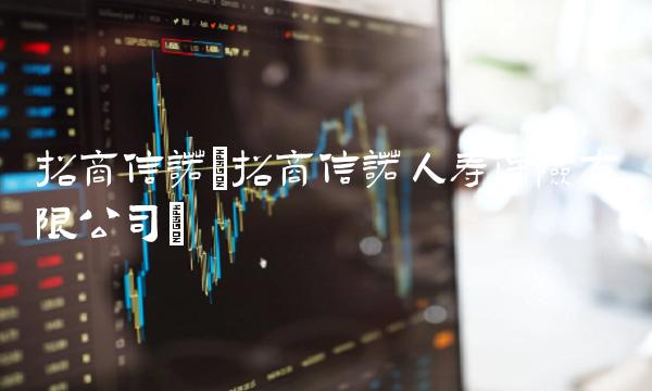 招商信诺(招商信诺人寿保险有限公司)