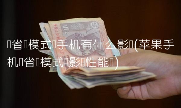 开省电模式对手机有什么影响(苹果手机开省电模式会影响性能吗)
