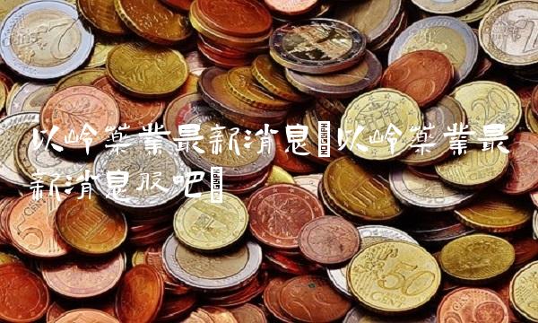 以岭药业最新消息(以岭药业最新消息股吧)