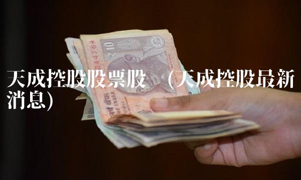 天成控股股票股吧(天成控股最新消息)