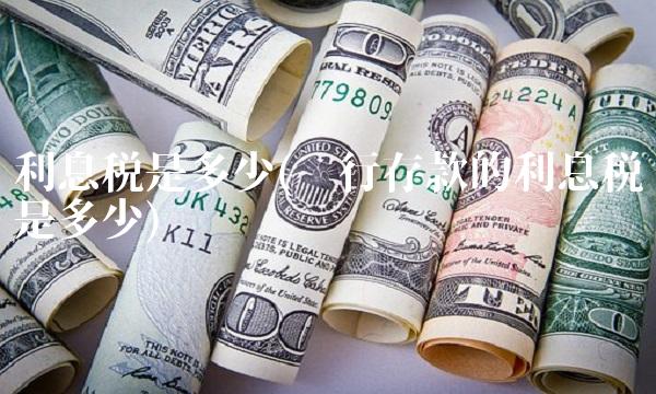 利息税是多少(银行存款的利息税是多少)