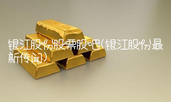 银江股份股票股吧(银江股份最新传闻)