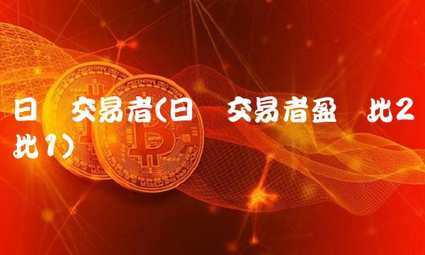 日内交易者(日内交易者盈亏比2比1)