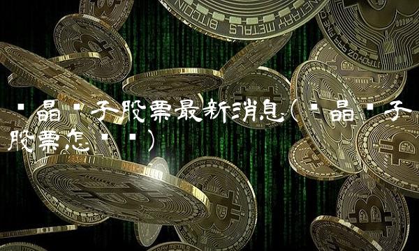 东晶电子股票最新消息(东晶电子股票怎么样)