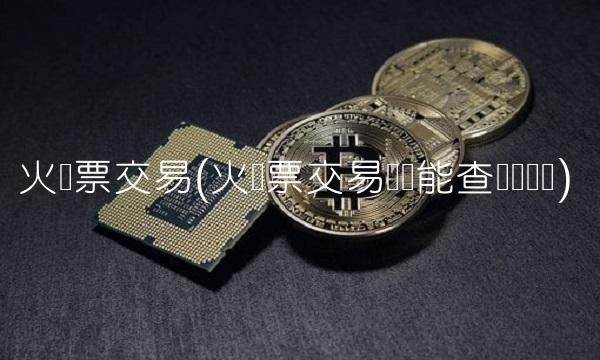 火车票交易(火车票交易单号能查询订单吗)