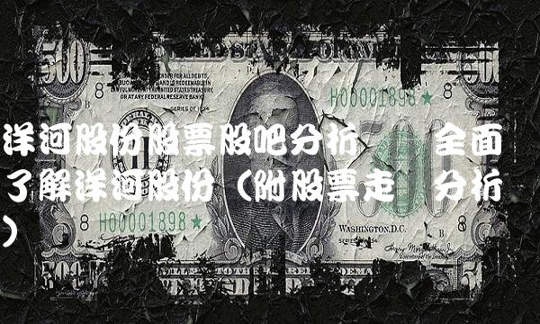 洋河股份股票股吧分析——全面了解洋河股份（附股票走势分析）