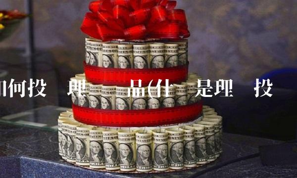 如何投资理财产品(什么是理财投资)