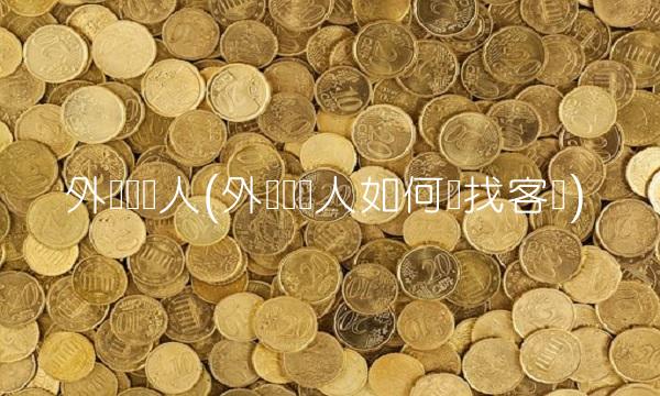 外汇经纪人(外汇经纪人如何寻找客户)