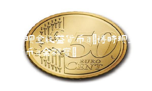 博时现金收益货币a(博时现金收益货币a余额宝)