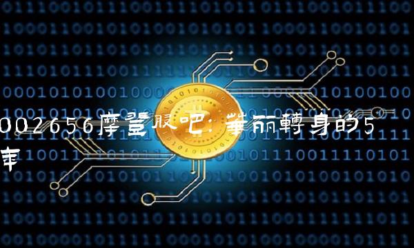 002656摩登股吧：华丽转身的5年