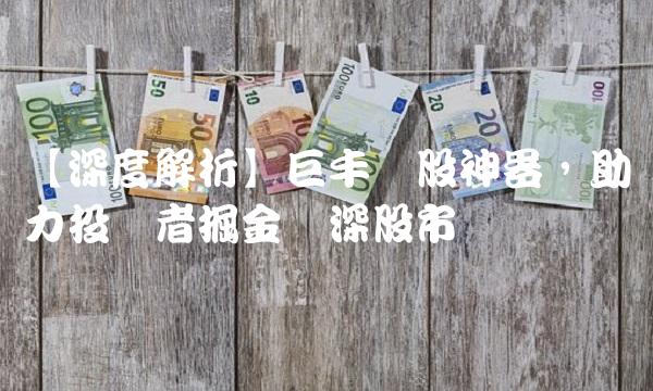 【深度解析】巨丰诊股神器，助力投资者掘金沪深股市