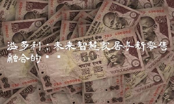 溢多利：未来智慧家居与新零售融合的趋势