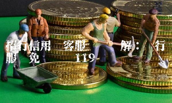 招行信用卡客服电话详解：银行服务电话119