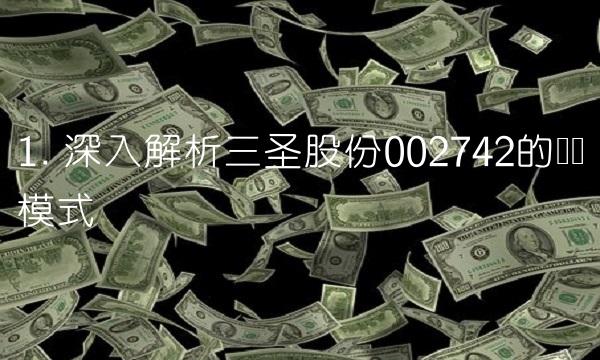 1. 深入解析三圣股份002742的业务模式