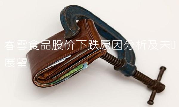 春雪食品股价下跌原因分析及未来展望